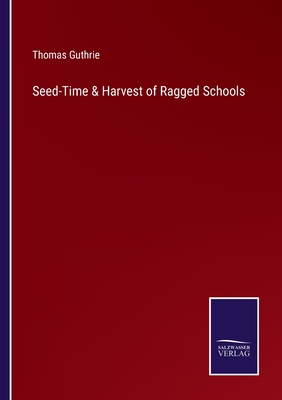 Seed-Time & Harvest of Ragged Schools - Guthrie, Thomas