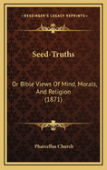 Seed-Truths: Or Bible Views of Mind, Morals, and Religion (1871)