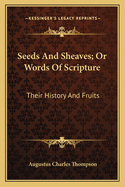 Seeds And Sheaves; Or Words Of Scripture: Their History And Fruits