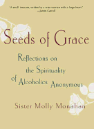 Seeds of Grace: Reflections on the Spirituality of Alcoholics Anonymous - Monahan, Molly