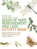 Seeds of Hope Bereavement and Loss Activity Book: Helping Children and Young People Cope with Change Through Nature