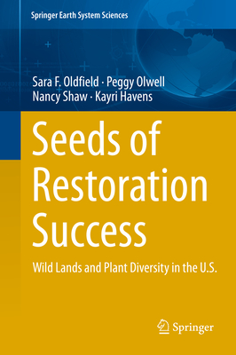 Seeds of Restoration Success: Wild Lands and Plant Diversity in the U.S. - Oldfield, Sara F, and Olwell, Peggy, and Shaw, Nancy