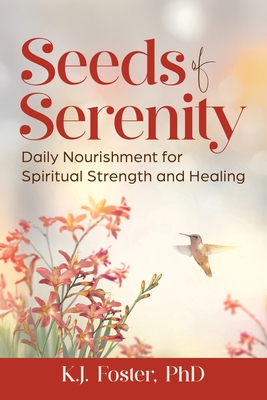 Seeds of Serenity: Daily Nourishment for Spiritual Strength and Healing - Foster, K J
