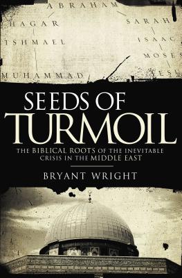 Seeds of Turmoil: The Biblical Roots of the Inevitable Crisis in the Middle East - Wright, Bryant