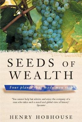 Seeds of Wealth: Four plants that made men rich - Hobhouse, Henry