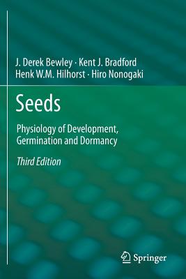 Seeds: Physiology of Development, Germination and Dormancy, 3rd Edition - Bewley, J. Derek, and Bradford, Kent, and Hilhorst, Henk