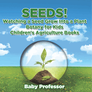 Seeds! Watching a Seed Grow Into a Plants, Botany for Kids - Children's Agriculture Books