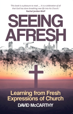 Seeing Afresh: Learning from Fresh Expressions of Church - McCarthy, David