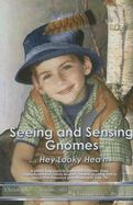 Seeing and Sensing Gnomes... Hey Looky Hea'h: A Direct Approach to Seeing the Gnomes, Elves, Leprechauns and Fairies Around You and Learning How to Sense Their Presence and Influence in Your Life