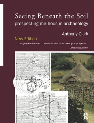 Seeing Beneath the Soil: Prospecting Methods in Archaeology - Clark, Oliver Anthony, and Clark, Anthony