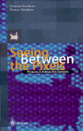 Seeing Between the Pixels: Pictures in Interactive Systems Foreword by Steven K. Feiner