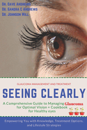 Seeing Clearly: A Comprehensive Guide to Managing Glaucoma for Optimal Vision: Empowering You with Knowledge, Treatment Options, and Lifestyle Strategies PLUS COOKBOOK FOR HEALTHY EYESIGHT