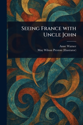 Seeing France With Uncle John - Warner, Anne, and Preston, May Wilson