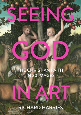 Seeing God in Art: The Christian Faith in 30 Masterpieces - 