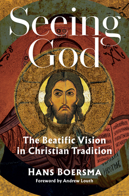 Seeing God: The Beatific Vision in Christian Tradition - Boersma, Hans, and Louth, Andrew (Foreword by)