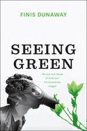 Seeing Green: The Use and Abuse of American Environmental Images