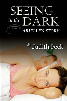 Seeing in the Dark: Arielle's Story - Peck, Judith