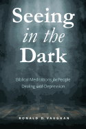 Seeing in the Dark: Biblical Meditations for People Dealing with Depression