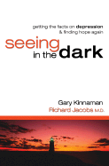 Seeing in the Dark: Getting the Facts on Depression & Finding Hope Again