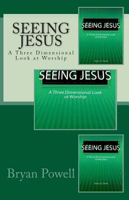 Seeing Jesus: A Three Dimensional Look at Worship - Powell, Bryan M