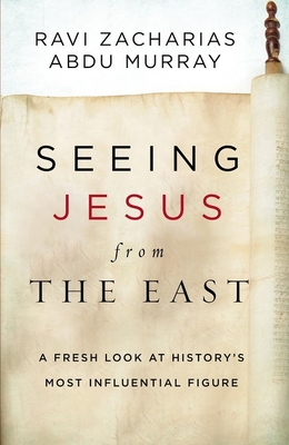 Seeing Jesus from the East: A Fresh Look at History's Most Influential Figure - Zacharias, Ravi, and Murray, Abdu