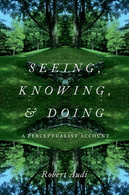 Seeing, Knowing, and Doing: A Perceptualist Account - Audi, Robert