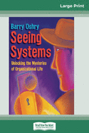 Seeing Systems: Unlocking the Mysteries of Organizational Life (16pt Large Print Edition)