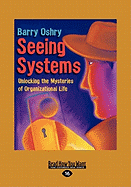 Seeing Systems: Unlocking the Mysteries of Organizational Life (Easyread Large Edition)