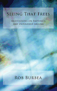 Seeing That Frees: Meditations on Emptiness and Dependent Arising