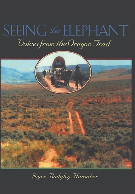 Seeing the Elephant: Voices from the Oregon Trail - Hunsaker, Joyce Badgley
