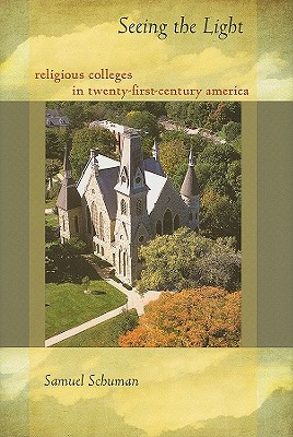 Seeing the Light: Religious Colleges in Twenty-First-Century America - Schuman, Samuel, Professor