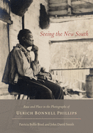 Seeing the New South: Race and Place in the Photographs of Ulrich Bonnell Phillips