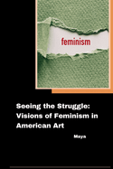 Seeing the Struggle: Visions of Feminism in American Art