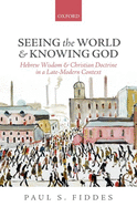 Seeing the World and Knowing God: Hebrew Wisdom and Christian Doctrine in a Late-modern Context