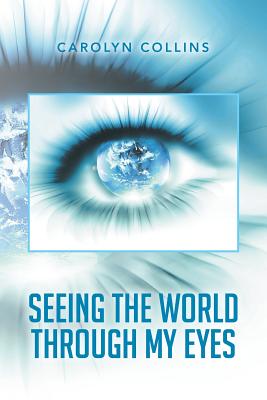 Seeing the World Through My Eyes - Collins, Carolyn