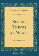 Seeing Things at Night (Classic Reprint)