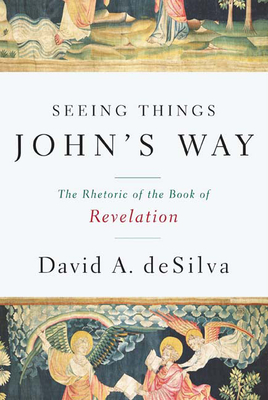 Seeing Things John's Way: The Rhetoric of the Book of Revelation - deSilva, David A