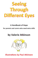 Seeing Through Different Eyes: A Handbook of Hope for Parents Who Need Extra Skills