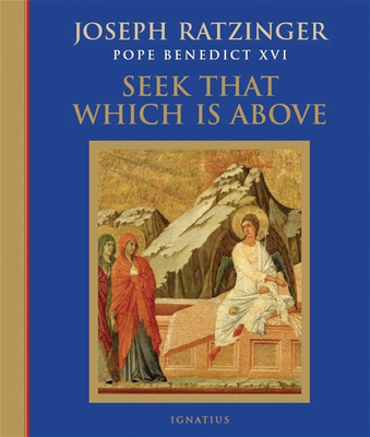 Seek That Which Is Above - Ratzinger, Joseph, Cardinal