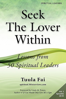 Seek The Lover Within: Lessons from 50 Spiritual Leaders (Volume 2) - Fai, Tuula, and Potter, Linda M (Foreword by), and Dwoskin, Hale
