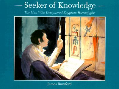 Seeker of Knowledge: The Man Who Deciphered Egyptian Hieroglyphs - Rumford, James