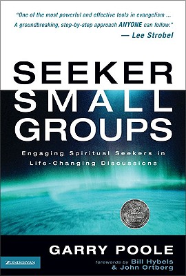 Seeker Small Groups: Engaging Spiritual Seekers in Life-Changing Discussions - Poole, Garry
