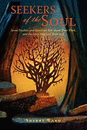 Seekers of the Soul: Seven Psychics and Intuitives Talk about Their Work, and the Lives That Led Them to It