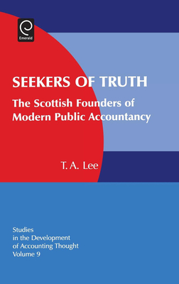 Seekers of Truth: The Scottish Founders of Modern Public Accountancy - Previts, Gary J (Editor), and Bricker, Robert (Editor), and Lee, Thomas A