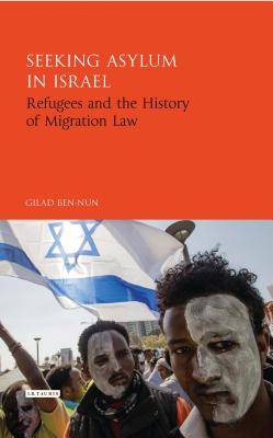 Seeking Asylum in Israel: Refugees and the History of Migration Law - Ben-Nun, Gilad, Dr.