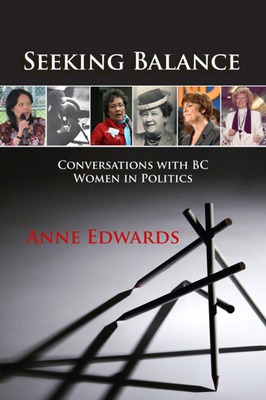 Seeking Balance: Conversations with BC Women in Politics - Edwards, Anne