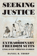 Seeking Justice: The Extraordinary Freedom Suits of an Enslaved Virginia Family