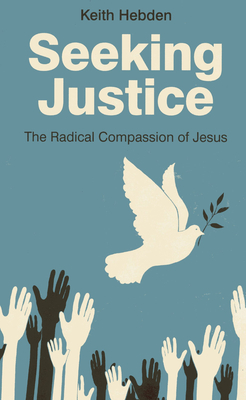 Seeking Justice - The Radical Compassion of Jesus - Hebden, Keith