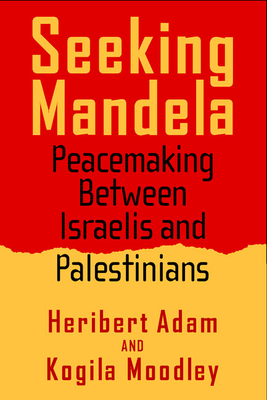 Seeking Mandela: Peacemaking Between Israelis and Palestinians - Adam, Heribert, and Moodley, Kogila (Contributions by)