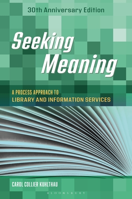 Seeking Meaning: A Process Approach to Library and Information Services, 30th Anniversary Edition - Kuhlthau, Carol C